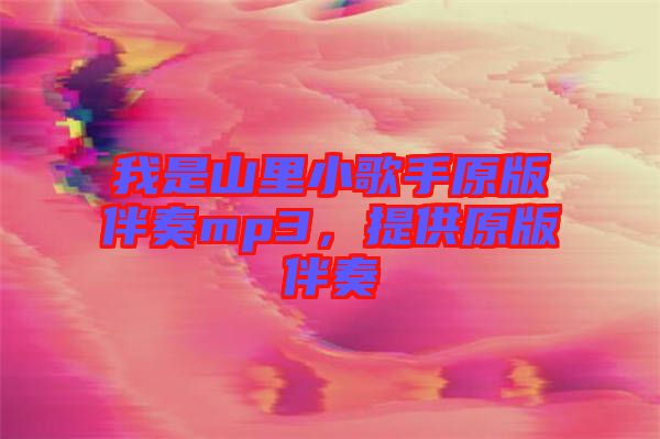 我是山里小歌手原版伴奏mp3，提供原版伴奏