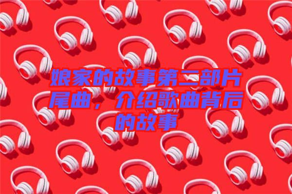 娘家的故事第二部片尾曲，介紹歌曲背后的故事