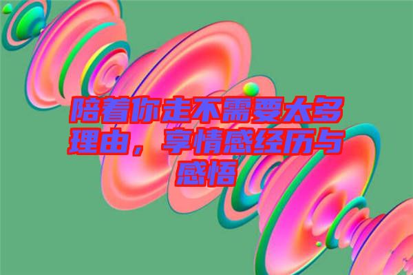 陪著你走不需要太多理由,享情感經(jīng)歷與感悟