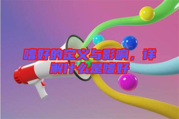 嗜好的定義與影響，詳解什么是嗜好