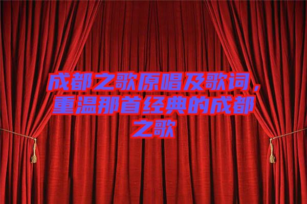 成都之歌原唱及歌詞，重溫那首經(jīng)典的成都之歌