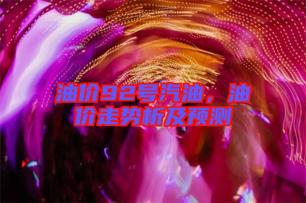 油價92號汽油，油價走勢析及預測