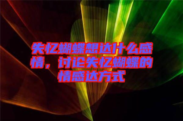 失憶蝴蝶想達什么感情，討論失憶蝴蝶的情感達方式