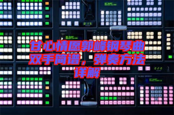 甘心情愿郭峰鋼琴曲雙手簡(jiǎn)譜,彈奏方法詳解