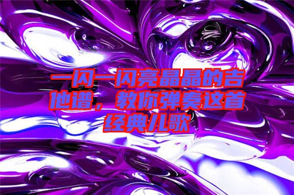 一閃一閃亮晶晶的吉他譜，教你彈奏這首經(jīng)典兒歌
