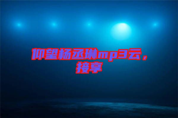 仰望楊丞琳mp3云，接享