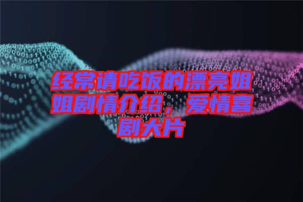 經常請吃飯的漂亮姐姐劇情介紹,愛情喜劇大片