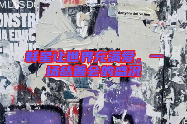 群星讓世界充滿愛，一場慈善會的盛況