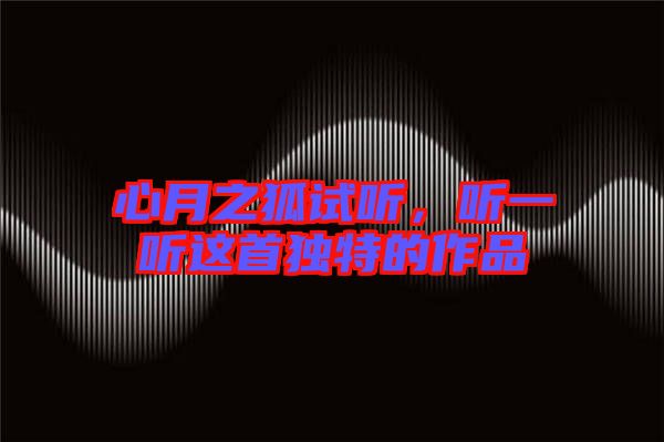 心月之狐試聽,聽一聽這首獨(dú)特的作品