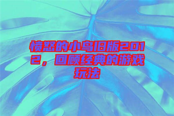 憤怒的小鳥舊版2012,回顧經典的游戲玩法