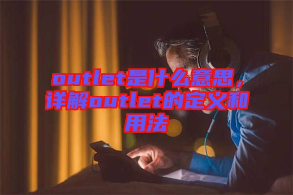 outlet是什么意思，詳解outlet的定義和用法