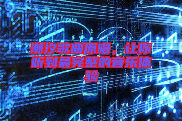 潮汐歌曲原唱，讓你聽到最完整的音樂(lè)體驗(yàn)