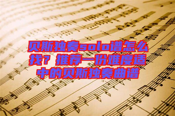 貝斯獨奏solo譜怎么找？推薦一份難度適中的貝斯獨奏曲譜