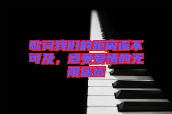 歌詞我們的距離遙不可及，感受愛情的無限遙遠