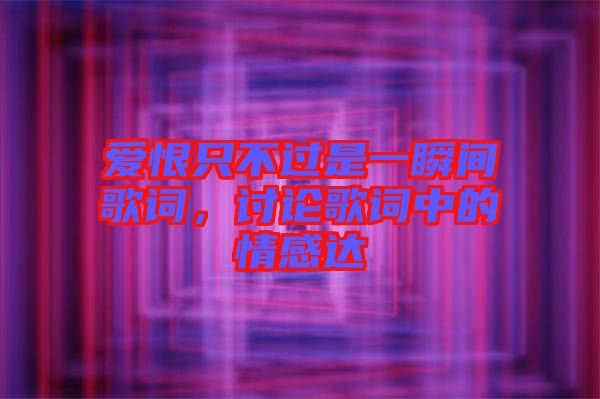 愛(ài)恨只不過(guò)是一瞬間歌詞,討論歌詞中的情感達(dá)