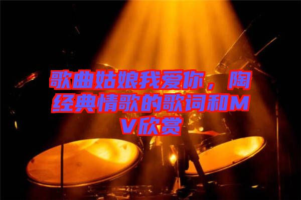 歌曲姑娘我愛(ài)你，陶喆經(jīng)典情歌的歌詞和MV欣賞