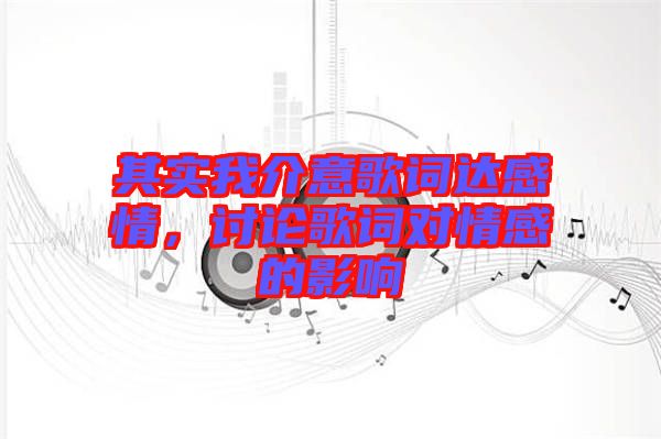 其實我介意歌詞達感情，討論歌詞對情感的影響