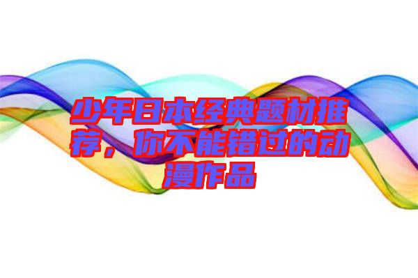 少年日本經典題材推薦,你不能錯過的動漫作品