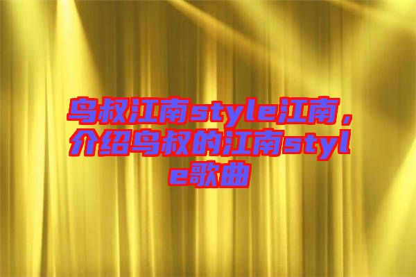 鳥叔江南style江南，介紹鳥叔的江南style歌曲