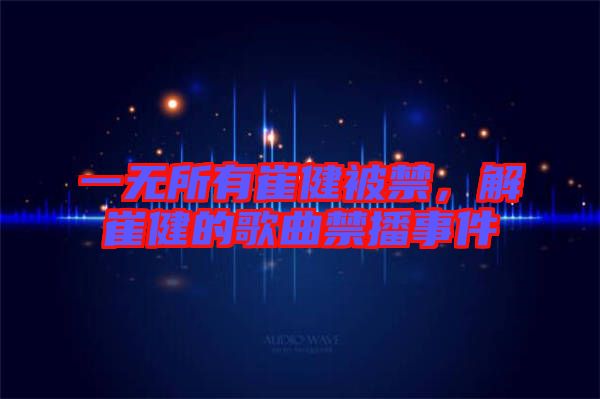 一無所有崔健被禁，解崔健的歌曲禁播事件