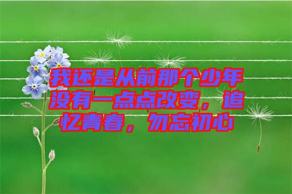 我還是從前那個少年沒有一點點改變,追憶青春,勿忘初心