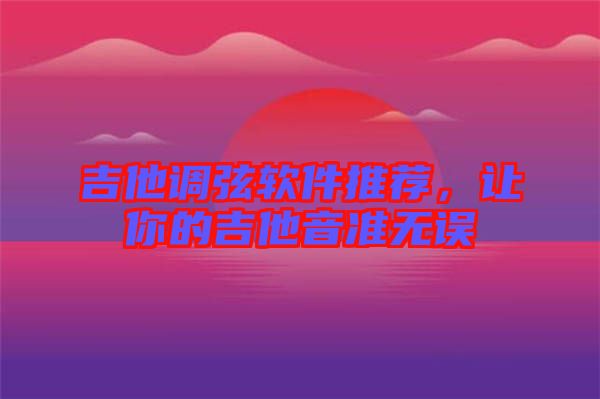 吉他調(diào)弦軟件推薦,讓你的吉他音準無誤