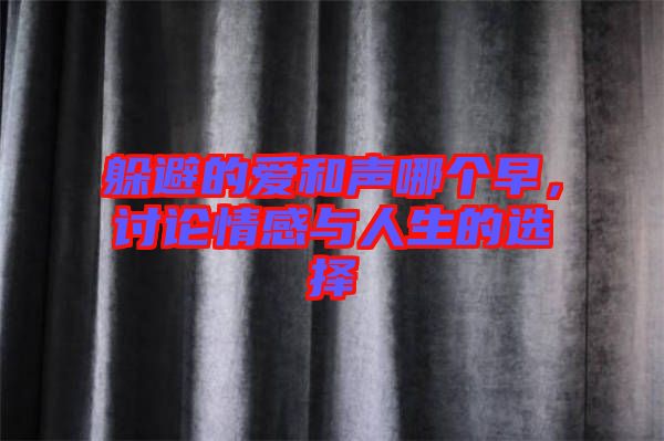 躲避的愛和聲哪個(gè)早,討論情感與人生的選擇