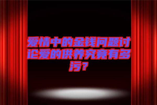 愛情中的金錢問題討論愛的供養(yǎng)究竟有多污?