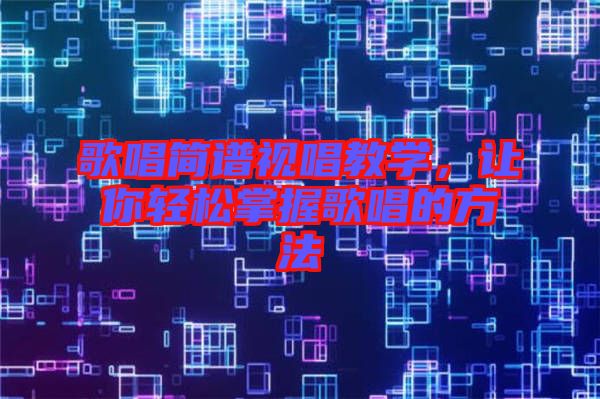 歌唱簡譜視唱教學,讓你輕松掌握歌唱的方法