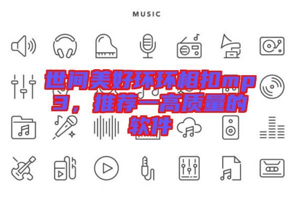 世間美好環環相扣mp3，推薦一高質量的軟件