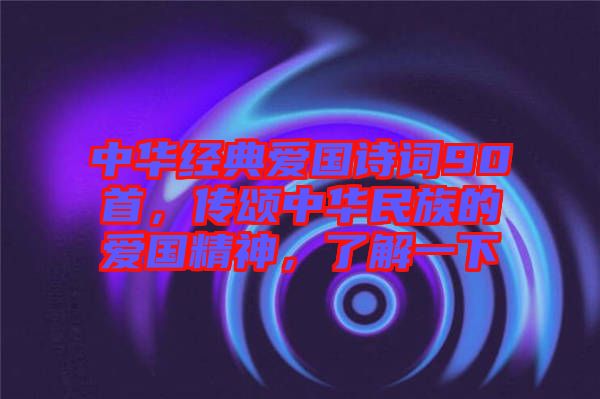 中華經典愛國詩詞90首,傳頌中華民族的愛國精神,了解一下