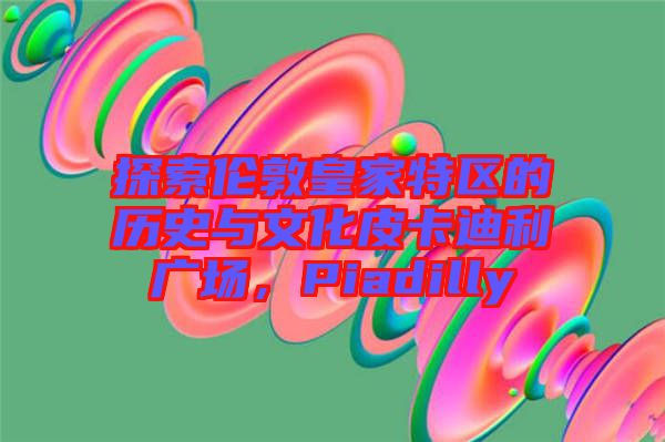 探索倫敦皇家特區的歷史與文化皮卡迪利廣場，Piadilly