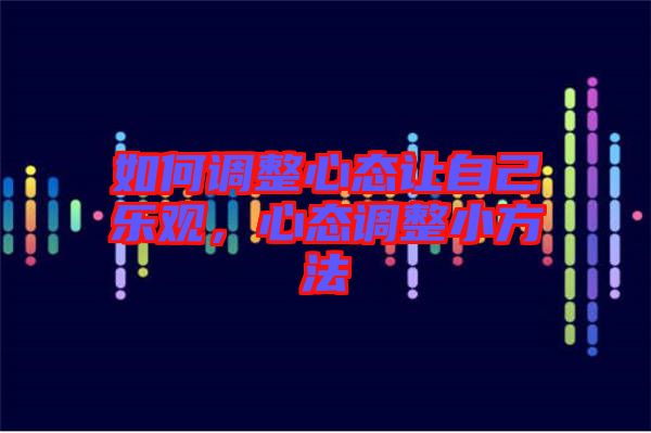 如何調整心態讓自己樂觀，心態調整小方法
