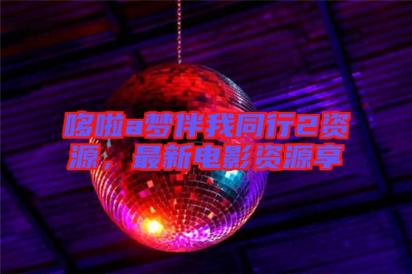 哆啦a夢伴我同行2資源,最新電影資源享