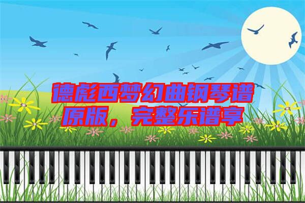 德彪西夢(mèng)幻曲鋼琴譜原版，完整樂譜享