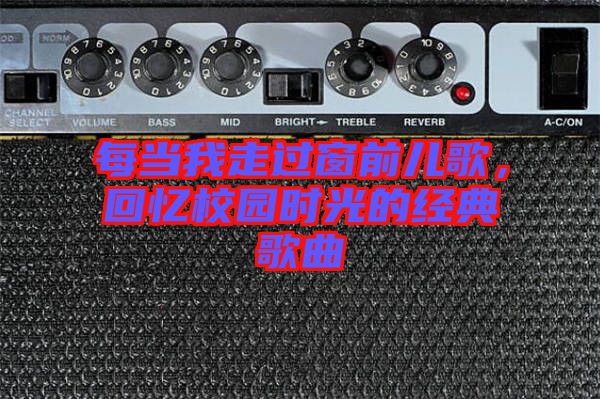 每當我走過窗前兒歌,回憶校園時光的經典歌曲