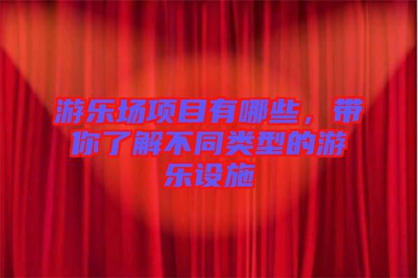 游樂場項目有哪些，帶你了解不同類型的游樂設施