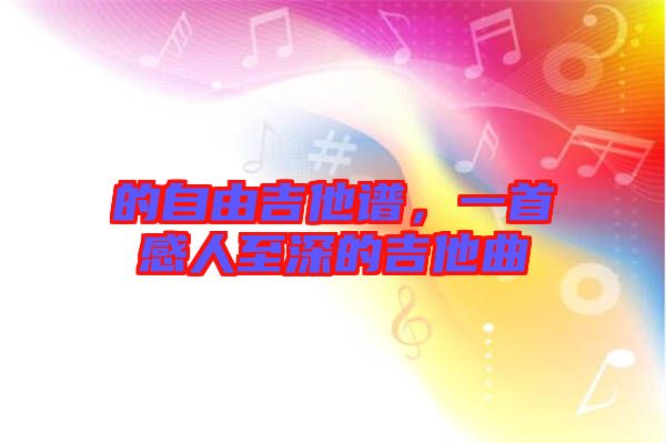 的自由吉他譜，一首感人至深的吉他曲