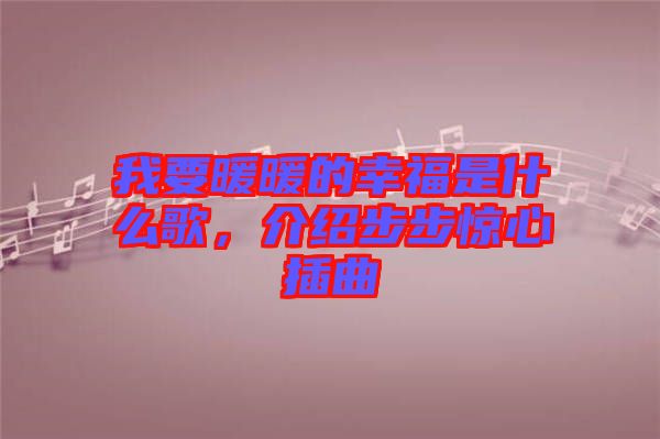 我要暖暖的幸福是什么歌，介紹步步驚心插曲
