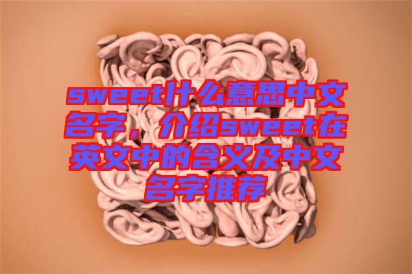sweet什么意思中文名字，介紹sweet在英文中的含義及中文名字推薦