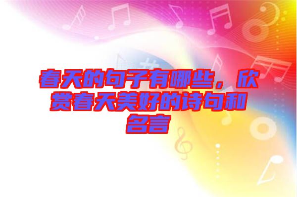 春天的句子有哪些,欣賞春天美好的詩句和名言