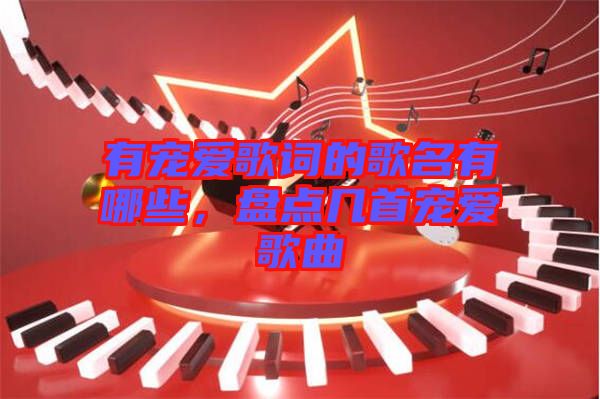 有寵愛歌詞的歌名有哪些，盤點幾首寵愛歌曲