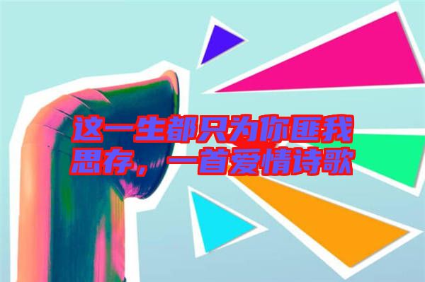 這一生都只為你匪我思存，一首愛情詩(shī)歌