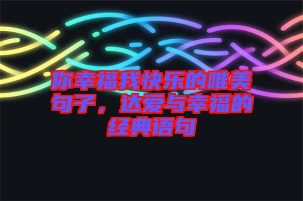 你幸福我快樂的唯美句子,達愛與幸福的經典語句