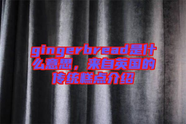 gingerbread是什么意思，來(lái)自英國(guó)的傳統(tǒng)糕點(diǎn)介紹