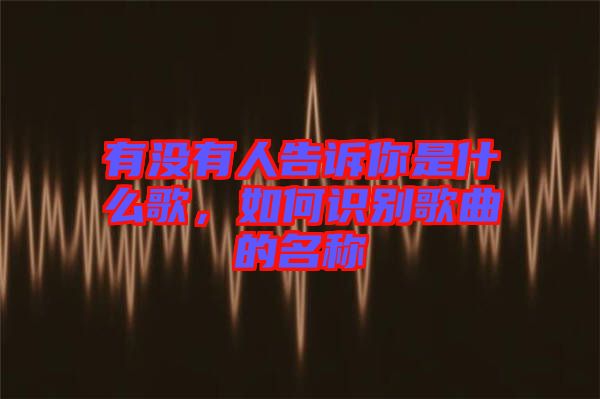 有沒有人告訴你是什么歌，如何識(shí)別歌曲的名稱
