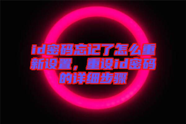 id密碼忘記了怎么重新設置，重設id密碼的詳細步驟