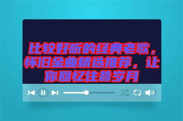 比較好聽的經典老歌，懷舊金曲精選推薦，讓你回憶往昔歲月