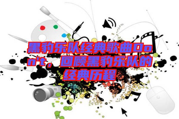 黑豹樂隊經典歌曲Don't，回顧黑豹樂隊的經典歷程