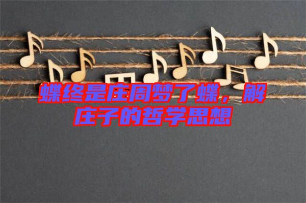 蝶終是莊周夢了蝶，解莊子的哲學思想
